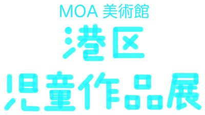 第11回　MOA美術館　港区児童作品展10/4(土)～10/19(日)