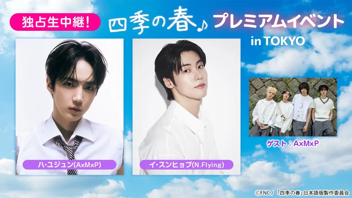 【CS放送TBSチャンネル1独占生中継！】韓国ドラマ『四季の春』プレミアムイベント／ハ・ユジュン(AxMxP)＆イ・スンヒョプ(N.Flying)来日！2月26日(木)TBSオンエア